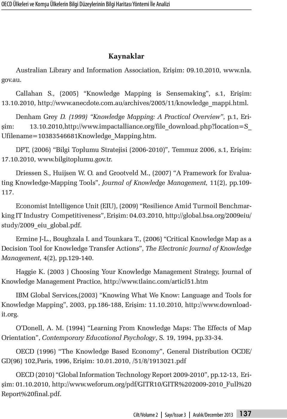 1, Erişim: 13.10.2010,http://www.impactalliance.org/file_download.php?location=S_ Ufilename=10383546681Knowledge_Mapping.htm. DPT, (2006) Bilgi Toplumu Stratejisi (2006-2010), Temmuz 2006, s.