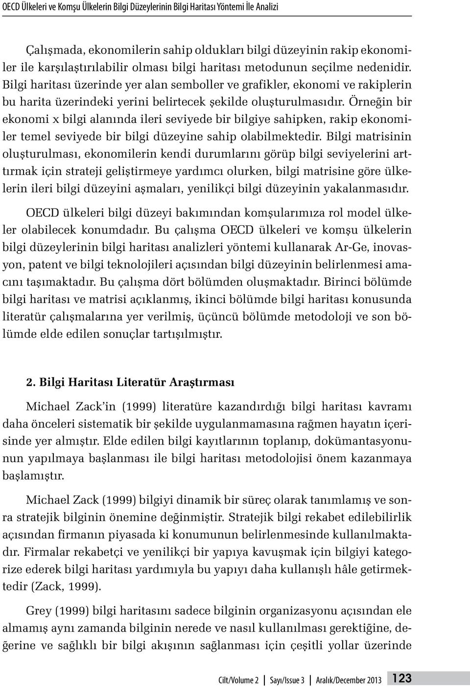 Örneğin bir ekonomi x bilgi alanında ileri seviyede bir bilgiye sahipken, rakip ekonomiler temel seviyede bir bilgi düzeyine sahip olabilmektedir.