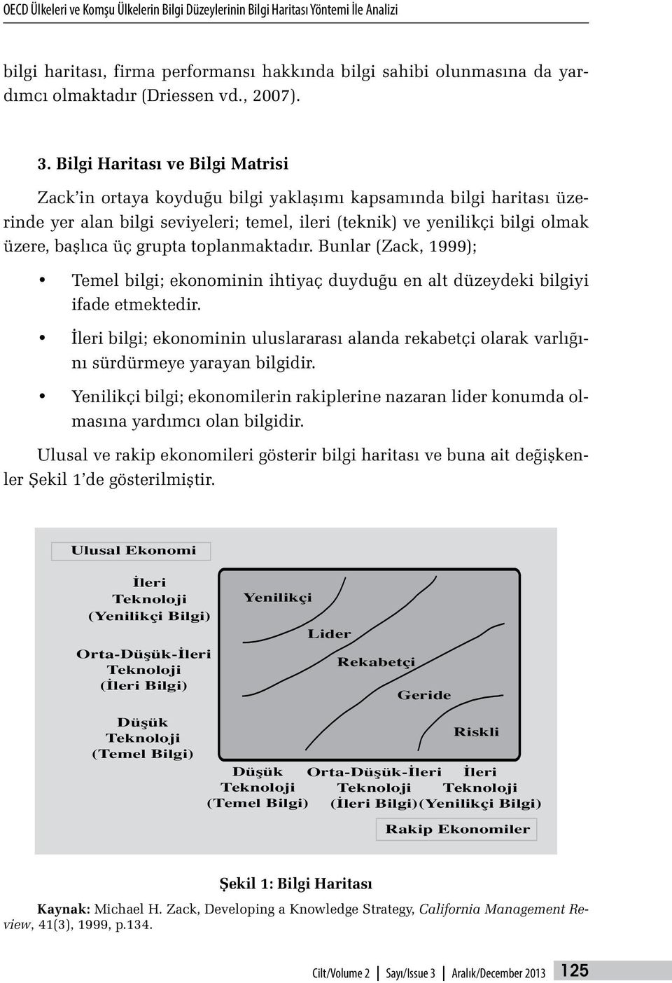 üç grupta toplanmaktadır. Bunlar (Zack, 1999); Temel bilgi; ekonominin ihtiyaç duyduğu en alt düzeydeki bilgiyi ifade etmektedir.