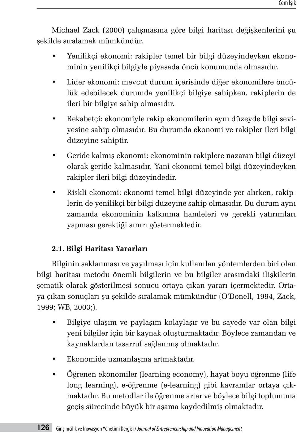 Lider ekonomi: mevcut durum içerisinde diğer ekonomilere öncülük edebilecek durumda yenilikçi bilgiye sahipken, rakiplerin de ileri bir bilgiye sahip olmasıdır.