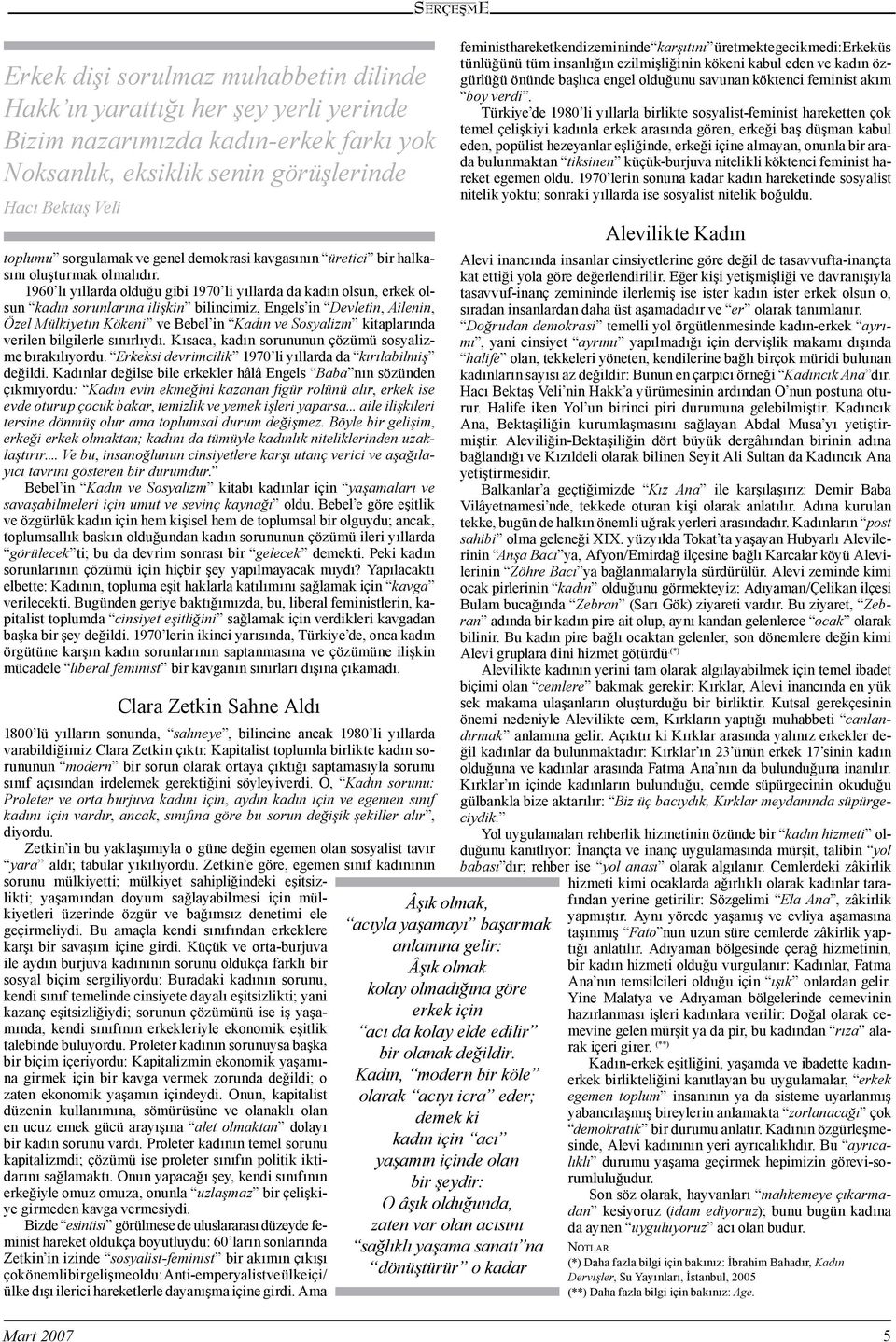 1960 lı yıllarda olduğu gibi 1970 li yıllarda da kadın olsun, erkek olsun kadın sorunlarına ilişkin bilincimiz, Engels in Devletin, Ailenin, Özel Mülkiyetin Kökeni ve Bebel in Kadın ve Sosyalizm