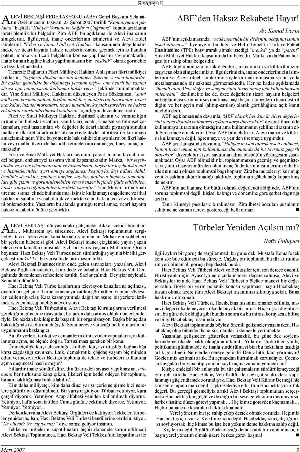 Zira ABF, bu açıklama ile Alevi inancının simgelerini, figürlerini, inanç önderlerinin isimlerini ve Alevi ritüel isimlerini; Fikri ve Sınai Mülkiyet Hakları kapsamında değerlendirmekte ve ticari