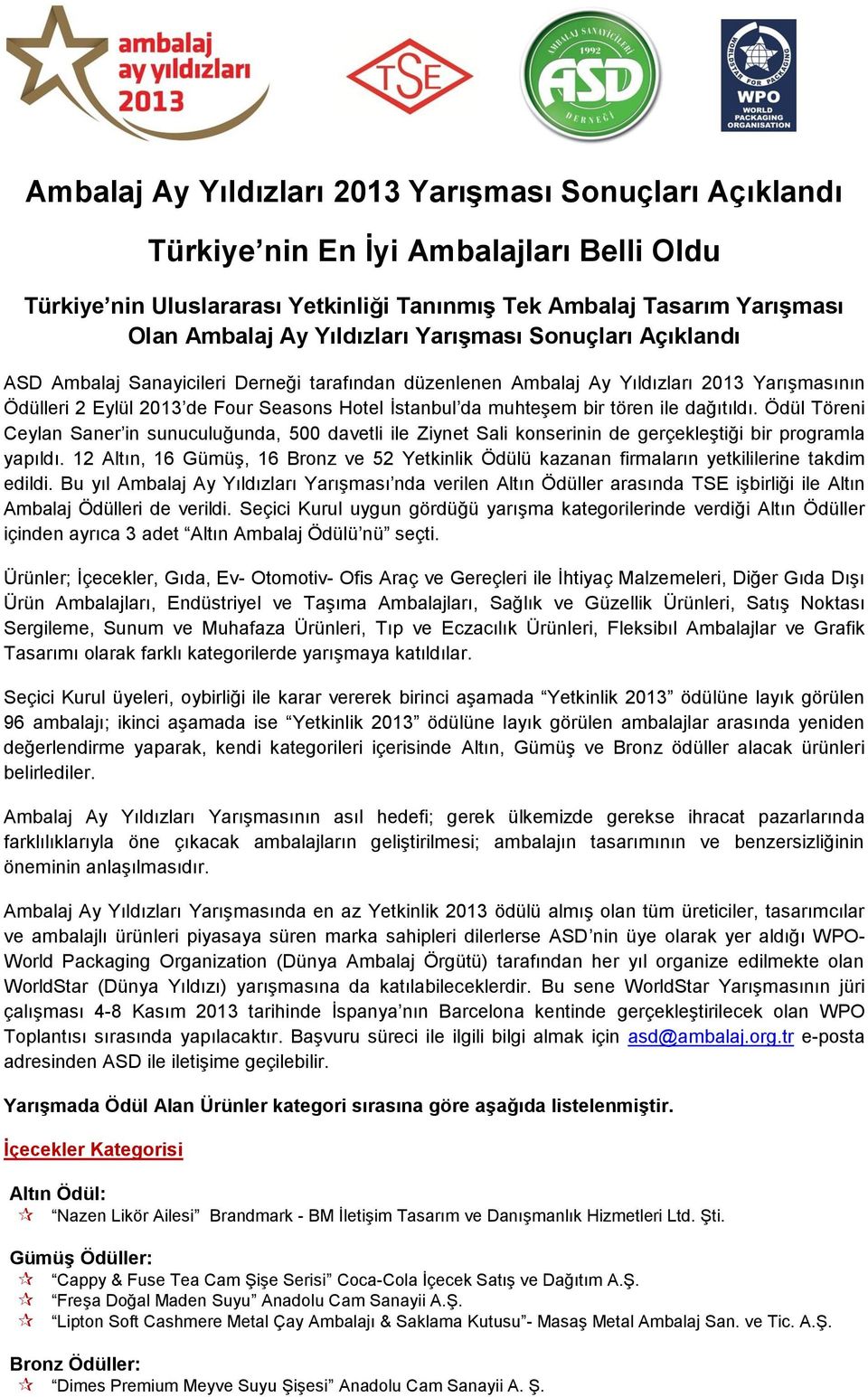 muhteşem bir tören ile dağıtıldı. Ödül Töreni Ceylan Saner in sunuculuğunda, 500 davetli ile Ziynet Sali konserinin de gerçekleştiği bir programla yapıldı.