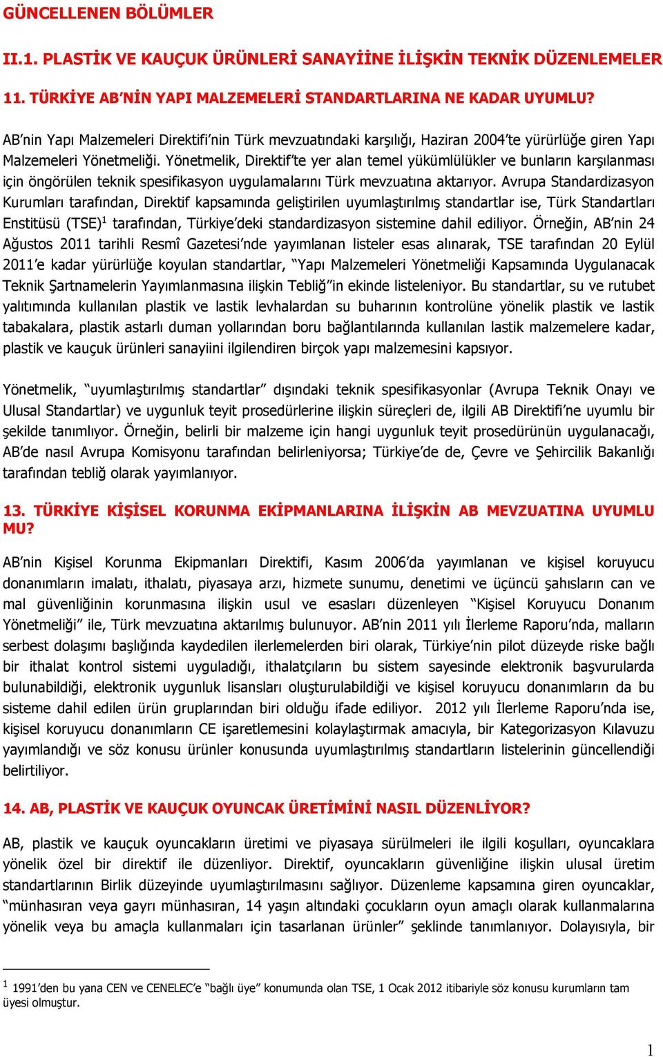 Yönetmelik, Direktif te yer alan temel yükümlülükler ve bunların karşılanması için öngörülen teknik spesifikasyon uygulamalarını Türk mevzuatına aktarıyor.