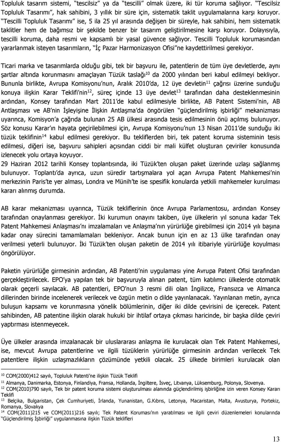 Tescilli Topluluk Tasarımı ise, 5 ila 25 yıl arasında değişen bir süreyle, hak sahibini, hem sistematik taklitler hem de bağımsız bir şekilde benzer bir tasarım geliştirilmesine karşı koruyor.