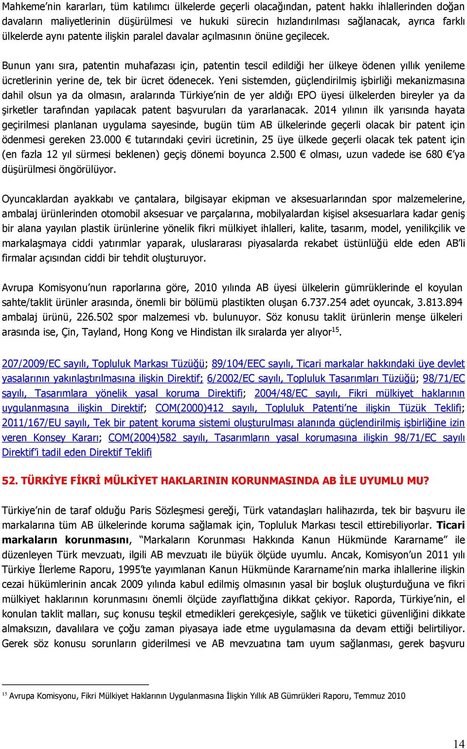 Bunun yanı sıra, patentin muhafazası için, patentin tescil edildiği her ülkeye ödenen yıllık yenileme ücretlerinin yerine de, tek bir ücret ödenecek.