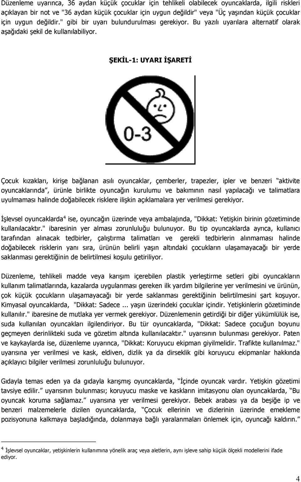 ŞEKİL-1: UYARI İŞARETİ Çocuk kızakları, kirişe bağlanan asılı oyuncaklar, çemberler, trapezler, ipler ve benzeri aktivite oyuncaklarında, ürünle birlikte oyuncağın kurulumu ve bakımının nasıl