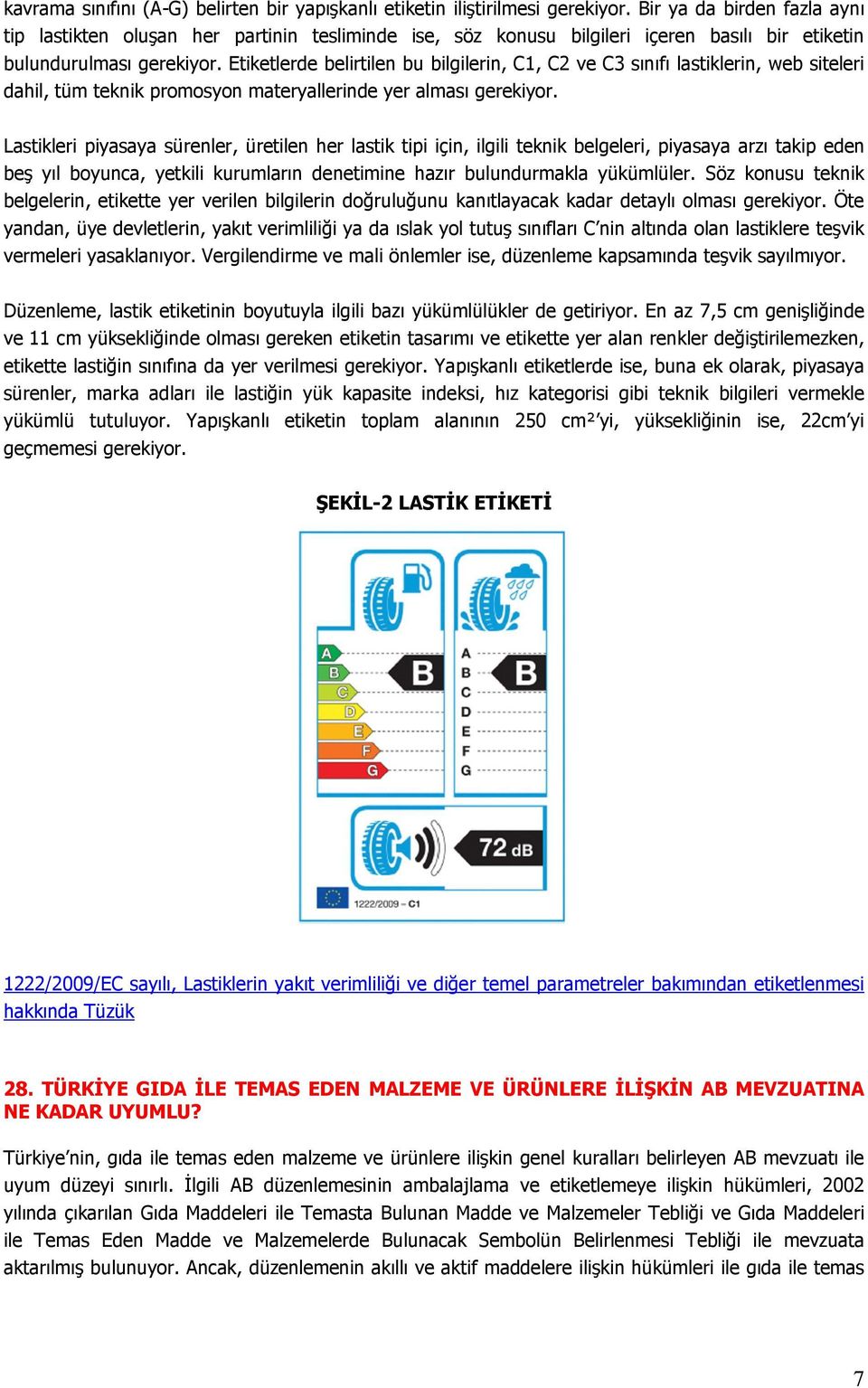 Etiketlerde belirtilen bu bilgilerin, C1, C2 ve C3 sınıfı lastiklerin, web siteleri dahil, tüm teknik promosyon materyallerinde yer alması gerekiyor.