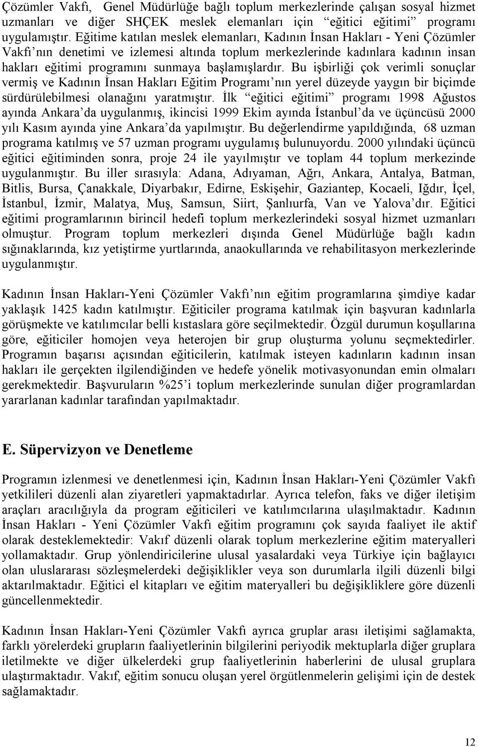 başlamışlardır. Bu işbirliği çok verimli sonuçlar vermiş ve Kadının İnsan Hakları Eğitim Programı nın yerel düzeyde yaygın bir biçimde sürdürülebilmesi olanağını yaratmıştır.