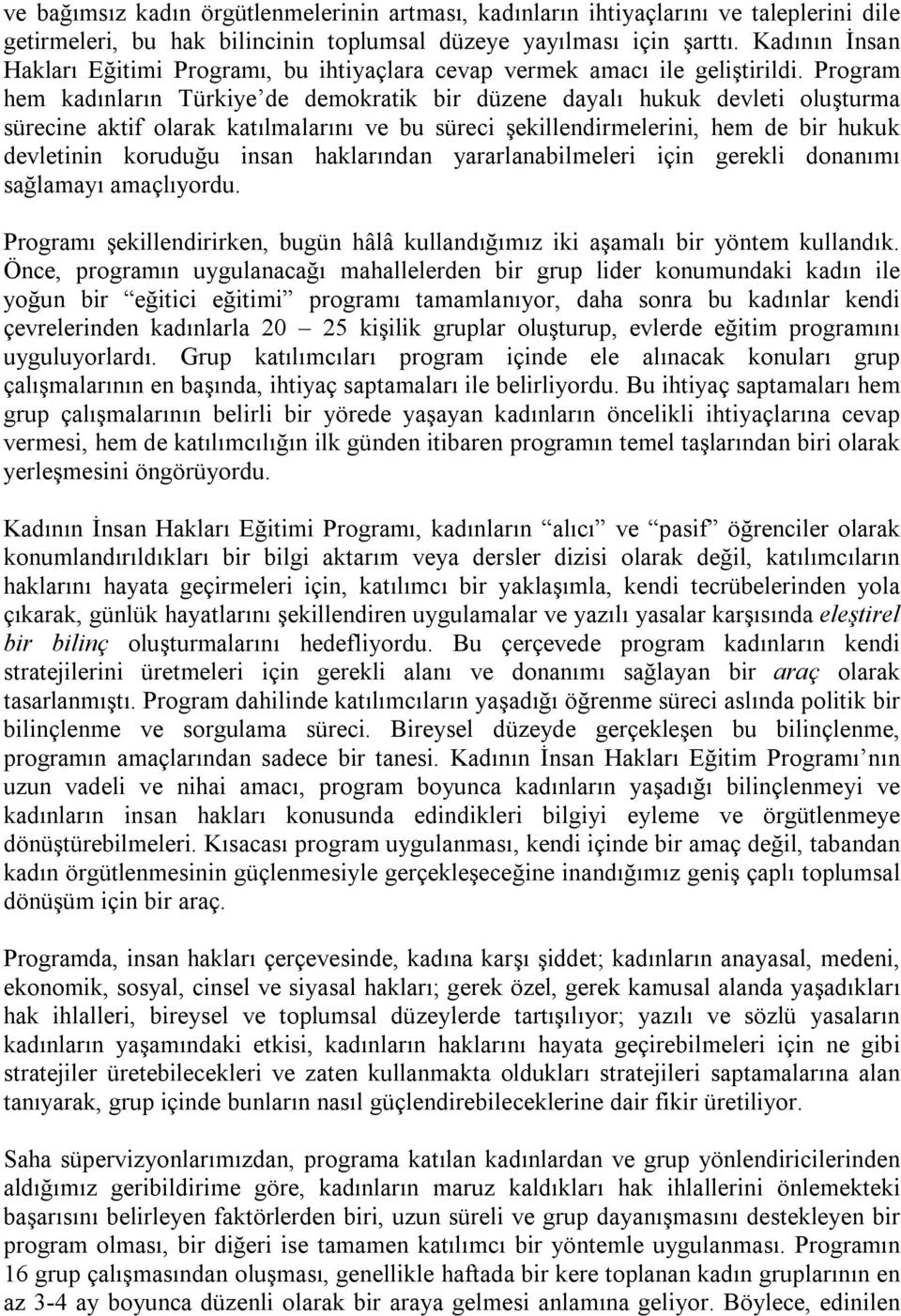 Program hem kadınların Türkiye de demokratik bir düzene dayalı hukuk devleti oluşturma sürecine aktif olarak katılmalarını ve bu süreci şekillendirmelerini, hem de bir hukuk devletinin koruduğu insan