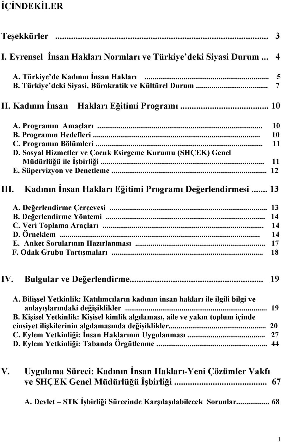 Sosyal Hizmetler ve Çocuk Esirgeme Kurumu (SHÇEK) Genel Müdürlüğü ile İşbirliği... 11 E. Süpervizyon ve Denetleme... 12 III. Kadının İnsan Hakları Eğitimi Programı Değerlendirmesi... 13 A.