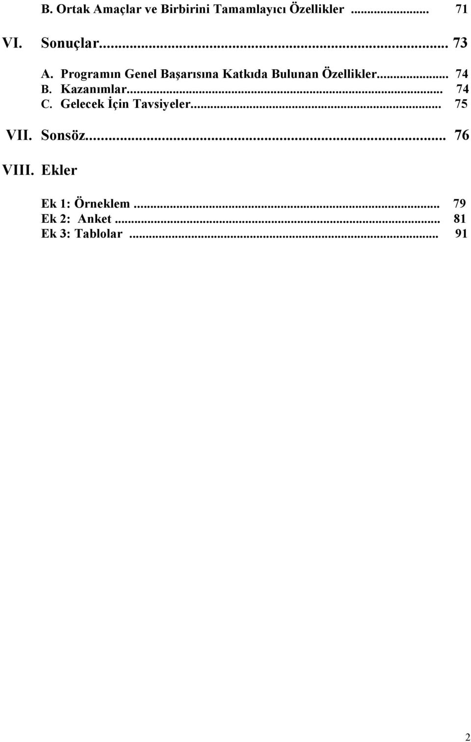 Kazanımlar... 74 C. Gelecek İçin Tavsiyeler... 75 VII. Sonsöz... 76 VIII.