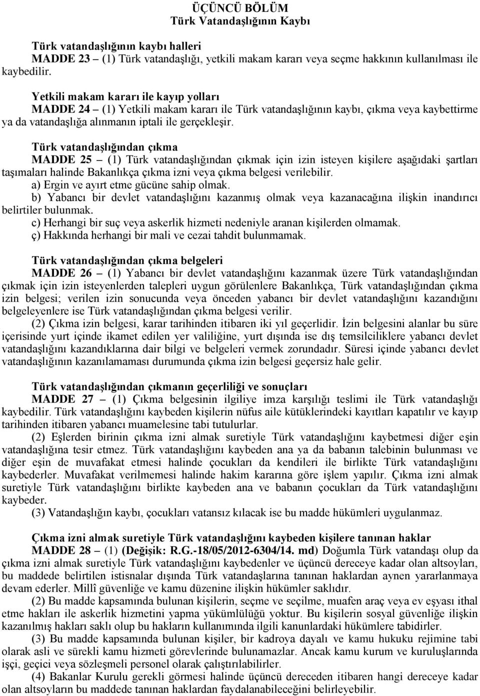 Türk vatandaşlığından çıkma MADDE 25 (1) Türk vatandaşlığından çıkmak için izin isteyen kişilere aşağıdaki şartları taşımaları halinde Bakanlıkça çıkma izni veya çıkma belgesi verilebilir.