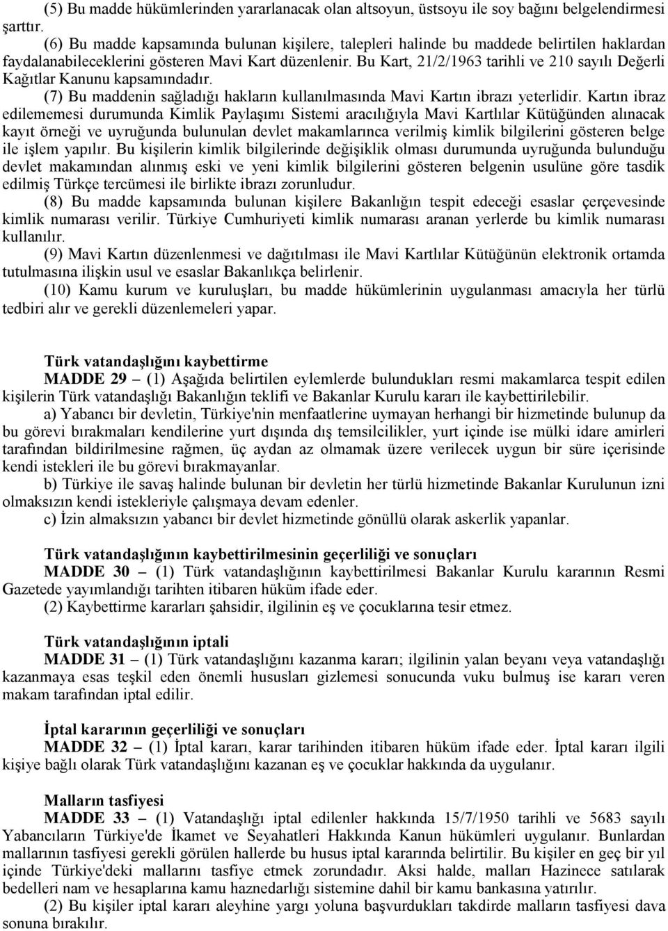 Bu Kart, 21/2/1963 tarihli ve 210 sayılı Değerli Kağıtlar Kanunu kapsamındadır. (7) Bu maddenin sağladığı hakların kullanılmasında Mavi Kartın ibrazı yeterlidir.