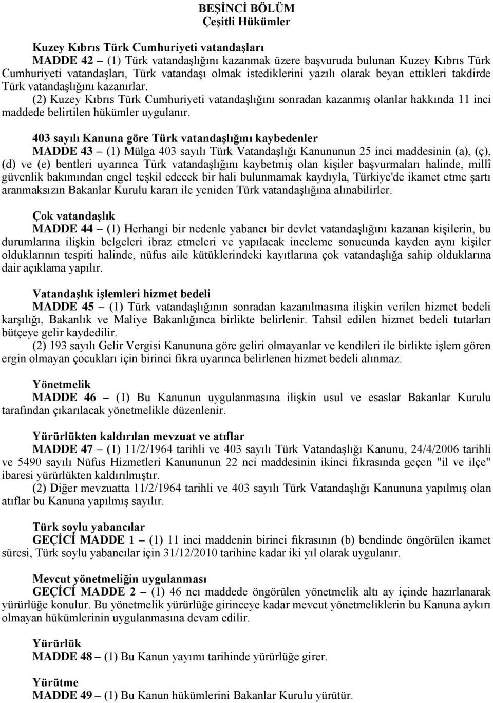 (2) Kuzey Kıbrıs Türk Cumhuriyeti vatandaşlığını sonradan kazanmış olanlar hakkında 11 inci maddede belirtilen hükümler uygulanır.