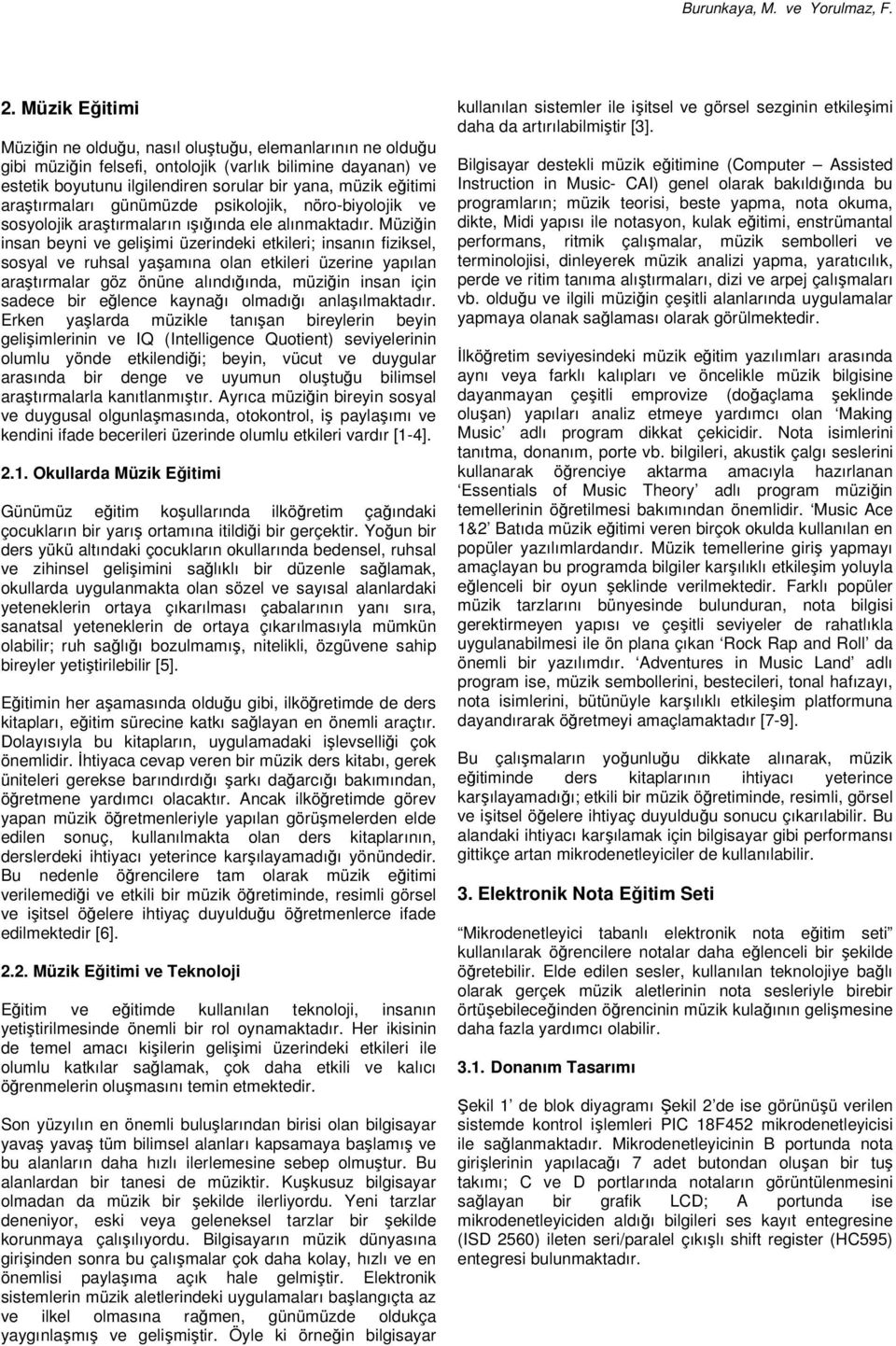 Müziğin insan beyni ve gelişimi üzerindeki etkileri; insanın fiziksel, sosyal ve ruhsal yaşamına olan etkileri üzerine yapılan araştırmalar göz önüne alındığında, müziğin insan için sadece bir