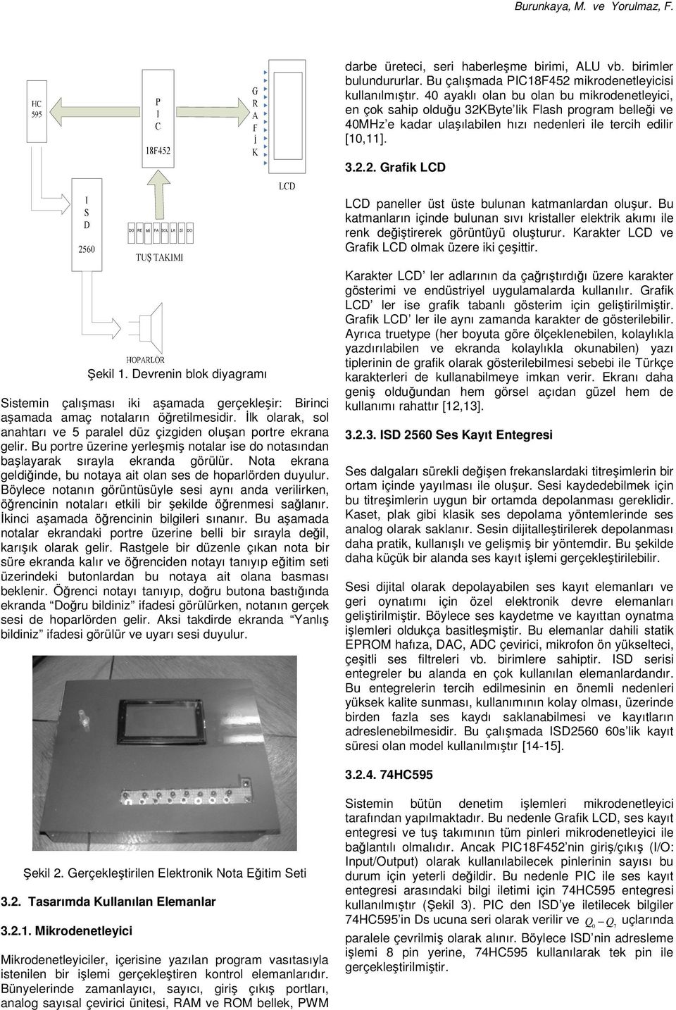 Bu katmanların içinde bulunan sıvı kristaller elektrik akımı ile renk değiştirerek görüntüyü oluşturur. Karakter LCD ve Grafik LCD olmak üzere iki çeşittir. Şekil.