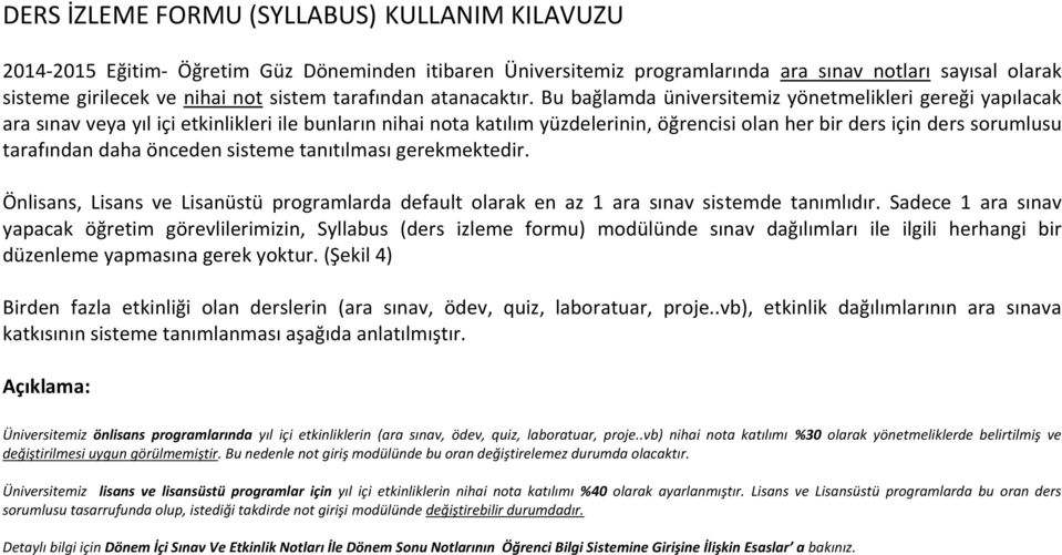 Bu bağlamda üniversitemiz yönetmelikleri gereği yapılacak ara sınav veya yıl içi etkinlikleri ile bunların nihai nota katılım yüzdelerinin, öğrencisi olan her bir ders için ders sorumlusu tarafından