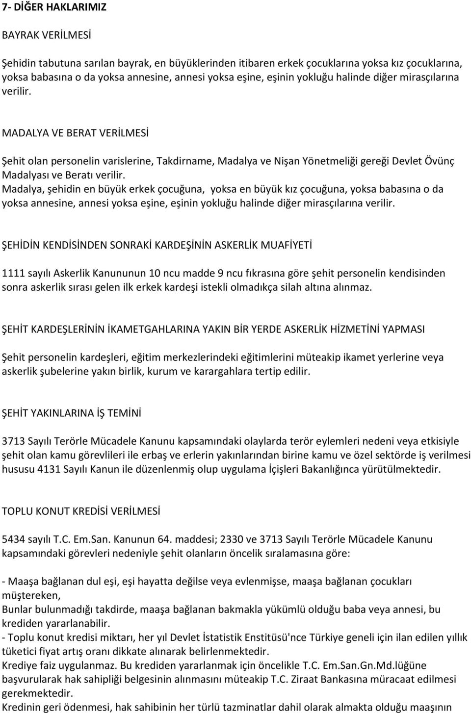 Madalya, şehidin en büyük erkek çocuğuna, yoksa en büyük kız çocuğuna, yoksa babasına o da yoksa annesine, annesi yoksa eşine, eşinin yokluğu halinde diğer mirasçılarına verilir.