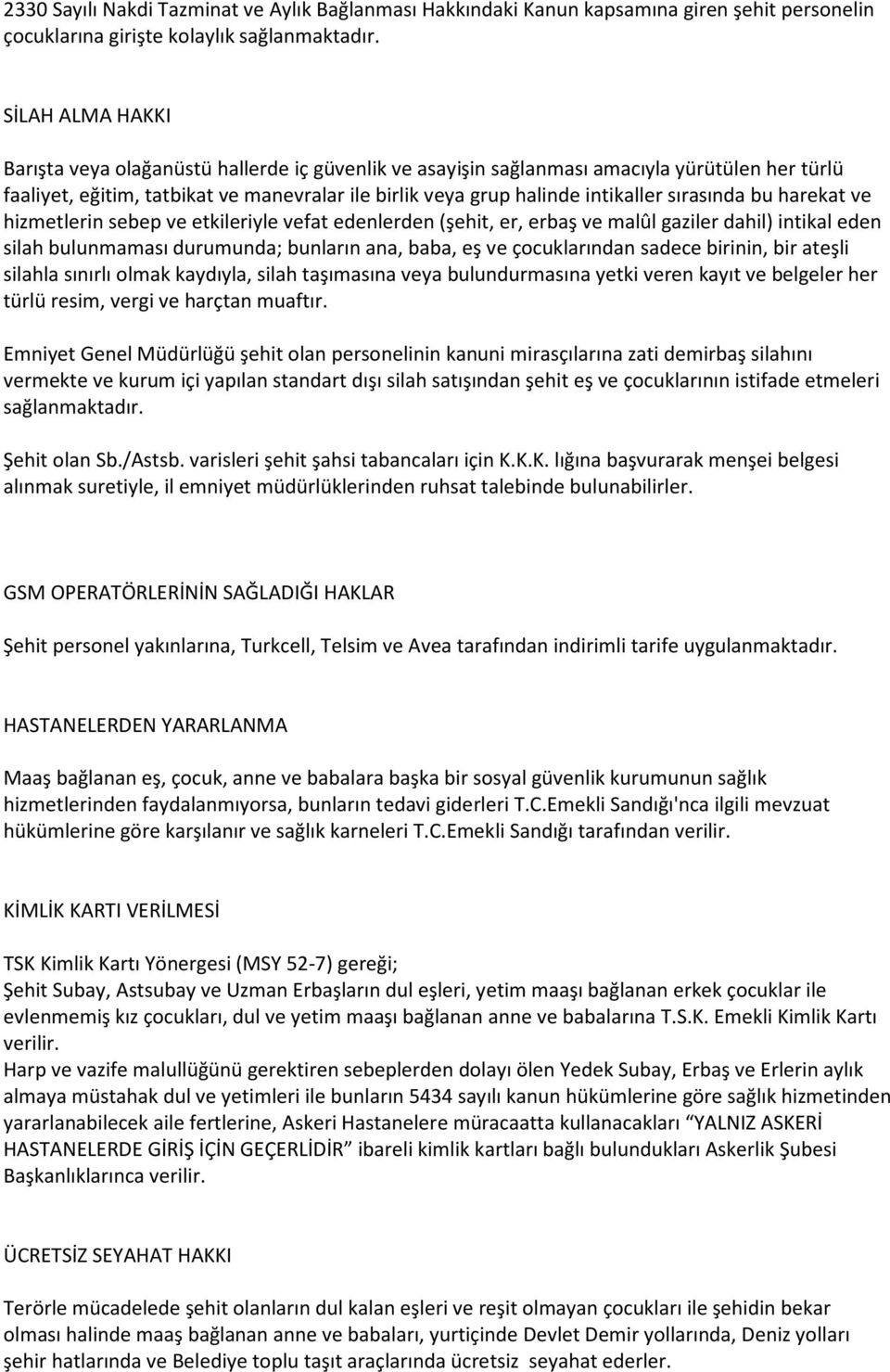 sırasında bu harekat ve hizmetlerin sebep ve etkileriyle vefat edenlerden (şehit, er, erbaş ve malûl gaziler dahil) intikal eden silah bulunmaması durumunda; bunların ana, baba, eş ve çocuklarından