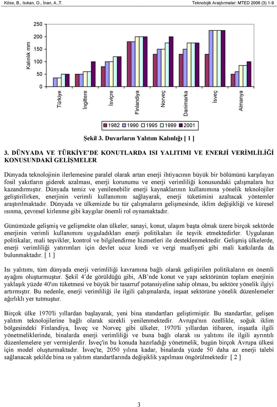 DÜNYADA VE TÜRKİYE DE KONUTLARDA ISI YALITIMI VE ENERJİ VERİMLİLİĞİ KONUSUNDAKİ GELİŞMELER Dünyada teknolojinin ilerlemesine paralel olarak artan enerji ihtiyacının büyük bir bölümünü karşılayan