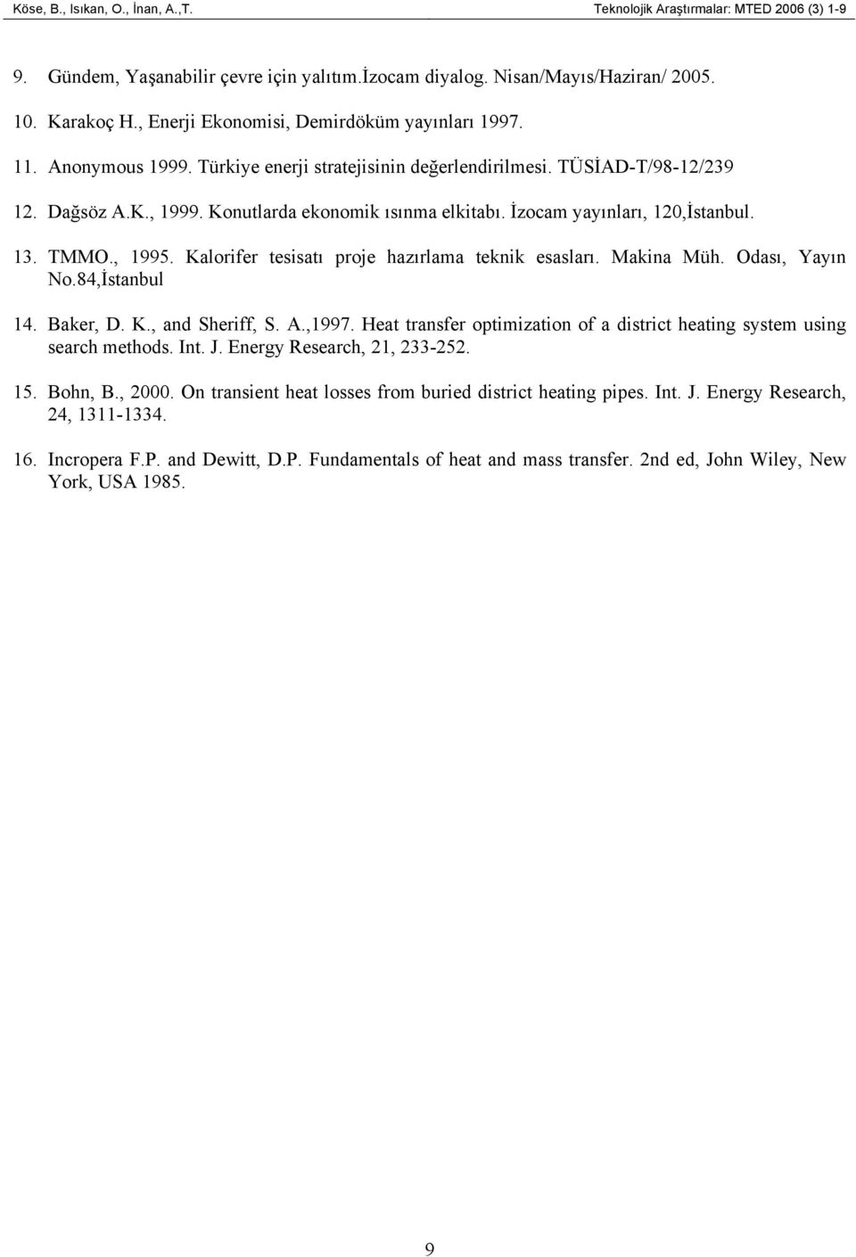 İzocam yayınları, 12,İstanbul. 13. TMMO., 1995. Kalorifer tesisatı proje hazırlama teknik esasları. Makina Müh. Odası, Yayın No.84,İstanbul 14. Baker, D. K., and Sheriff, S. A.,1997.