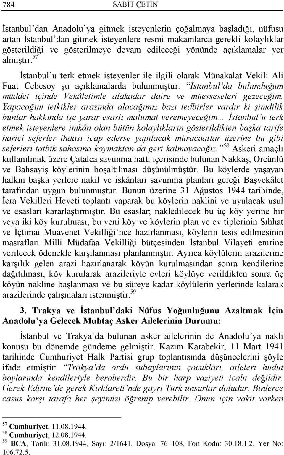 57 Đstanbul u terk etmek isteyenler ile ilgili olarak Münakalat Vekili Ali Fuat Cebesoy şu açıklamalarda bulunmuştur: Đstanbul da bulunduğum müddet içinde Vekâletimle alakadar daire ve müesseseleri