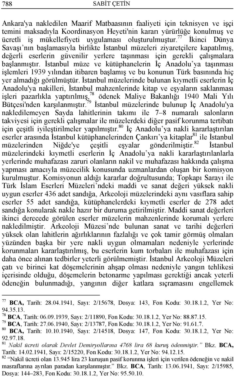 Đstanbul müze ve kütüphanelerin Đç Anadolu ya taşınması işlemleri 1939 yılından itibaren başlamış ve bu konunun Türk basınında hiç yer almadığı görülmüştür.