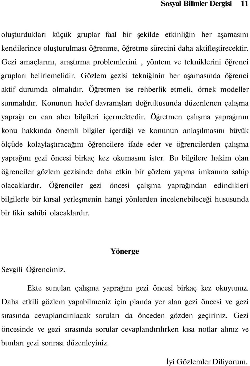 Öğretmen ise rehberlik etmeli, örnek modeller sunmalıdır. Konunun hedef davranışları doğrultusunda düzenlenen çalışma yaprağı en can alıcı bilgileri içermektedir.