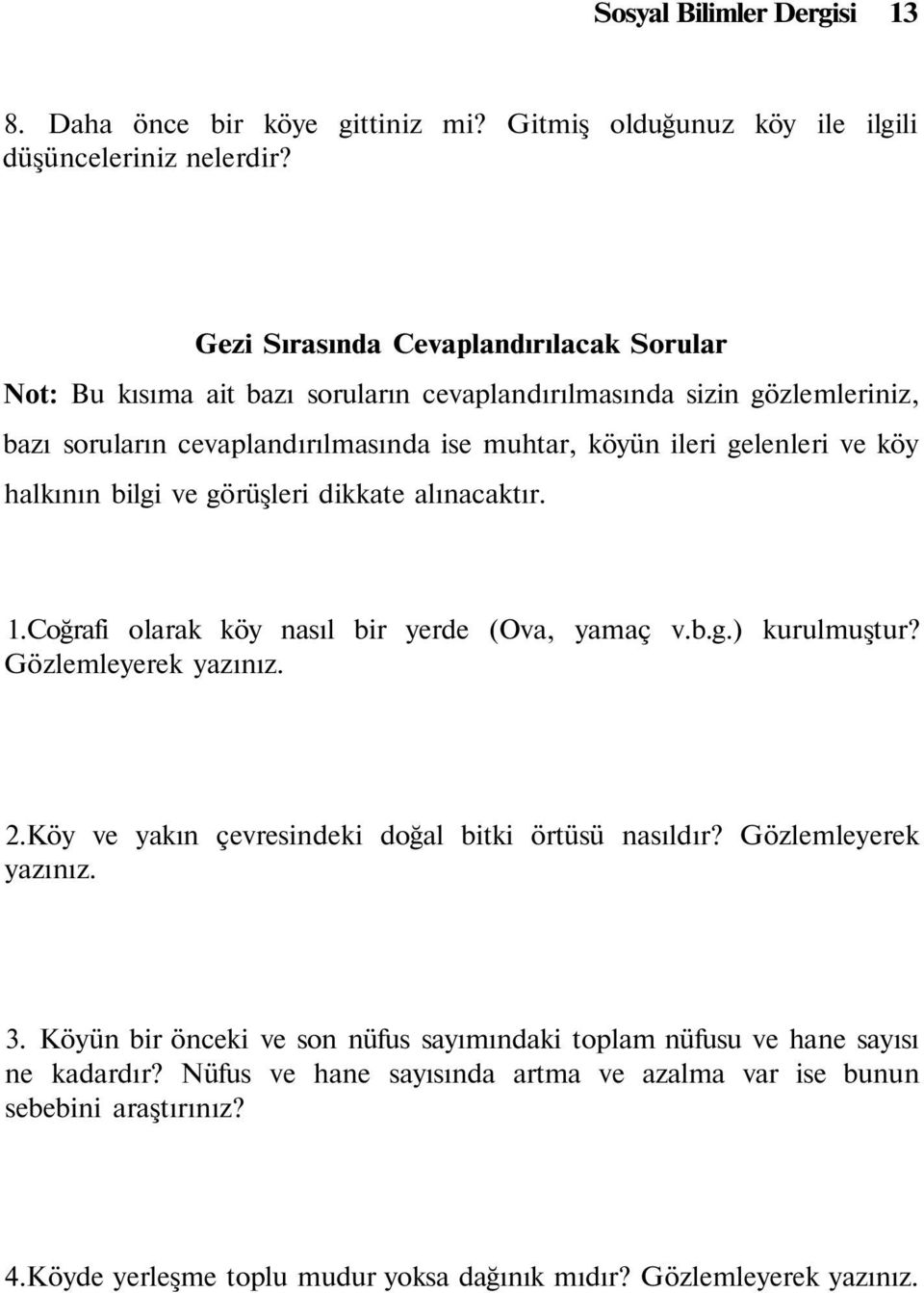 köy halkının bilgi ve görüşleri dikkate alınacaktır. 1.Coğrafi olarak köy nasıl bir yerde (Ova, yamaç v.b.g.) kurulmuştur? Gözlemleyerek yazınız. 2.