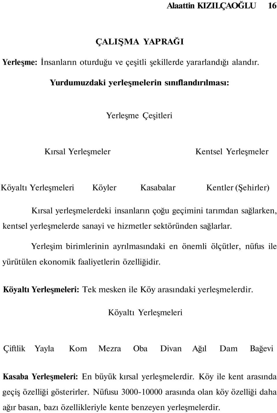 geçimini tarımdan sağlarken, kentsel yerleşmelerde sanayi ve hizmetler sektöründen sağlarlar.