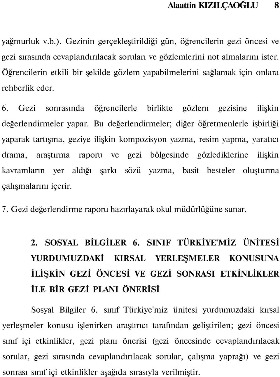 Bu değerlendirmeler; diğer öğretmenlerle işbirliği yaparak tartışma, geziye ilişkin kompozisyon yazma, resim yapma, yaratıcı drama, araştırma raporu ve gezi bölgesinde gözlediklerine ilişkin