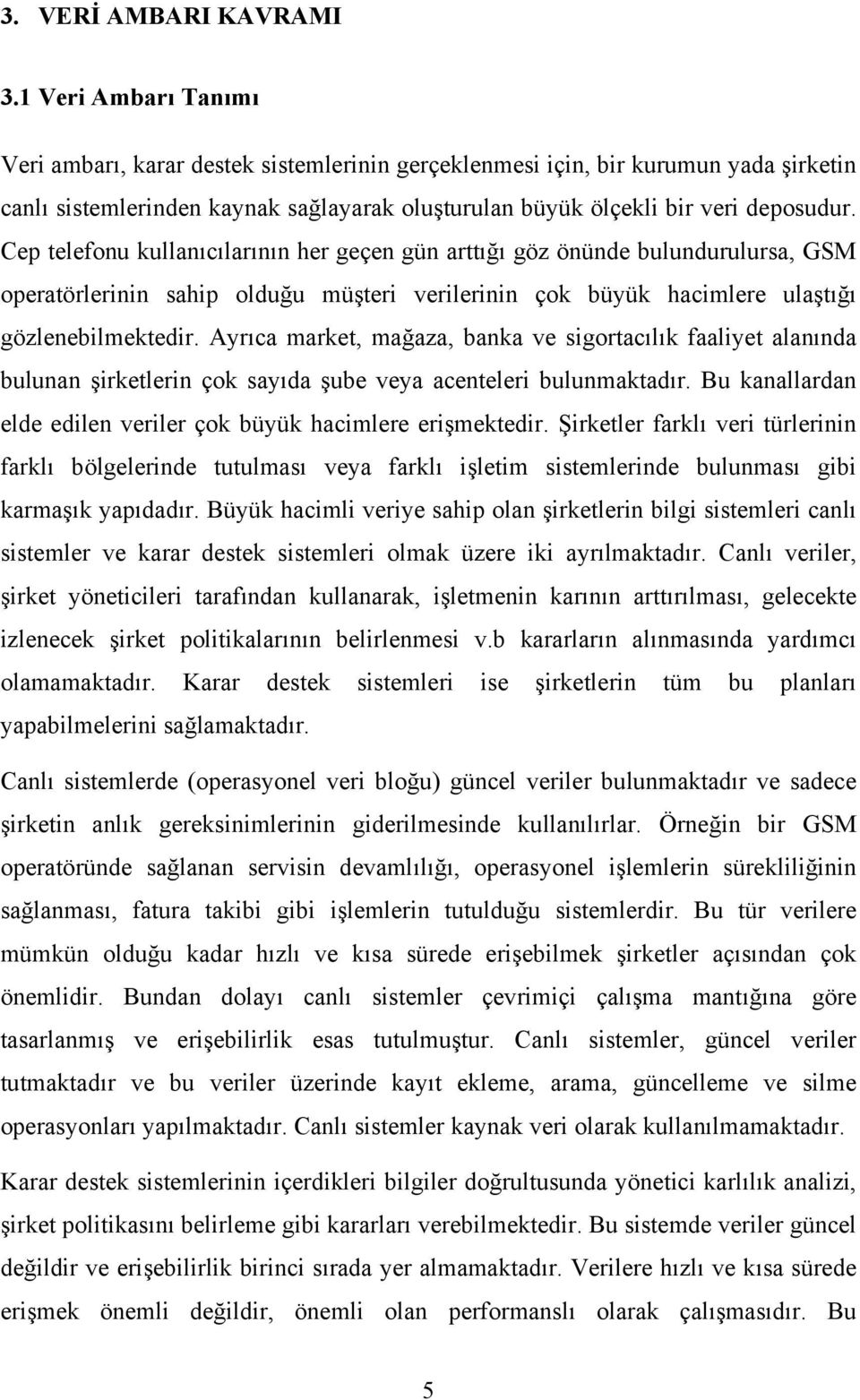 Cep telefonu kullanıcılarının her geçen gün arttığı göz önünde bulundurulursa, GSM operatörlerinin sahip olduğu müşteri verilerinin çok büyük hacimlere ulaştığı gözlenebilmektedir.