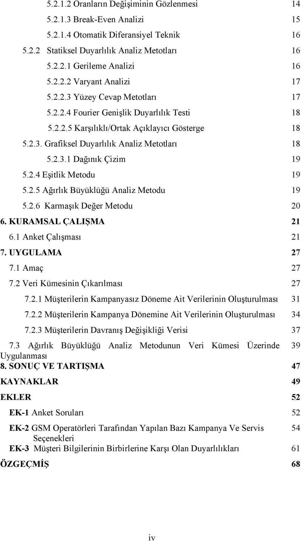 2.4 Eşitlik Metodu 19 5.2.5 Ağırlık Büyüklüğü Analiz Metodu 19 5.2.6 Karmaşık Değer Metodu 20 6. KURAMSAL ÇALIŞMA 21 6.1 Anket Çalışması 21 7. UYGULAMA 27 7.1 Amaç 27 7.