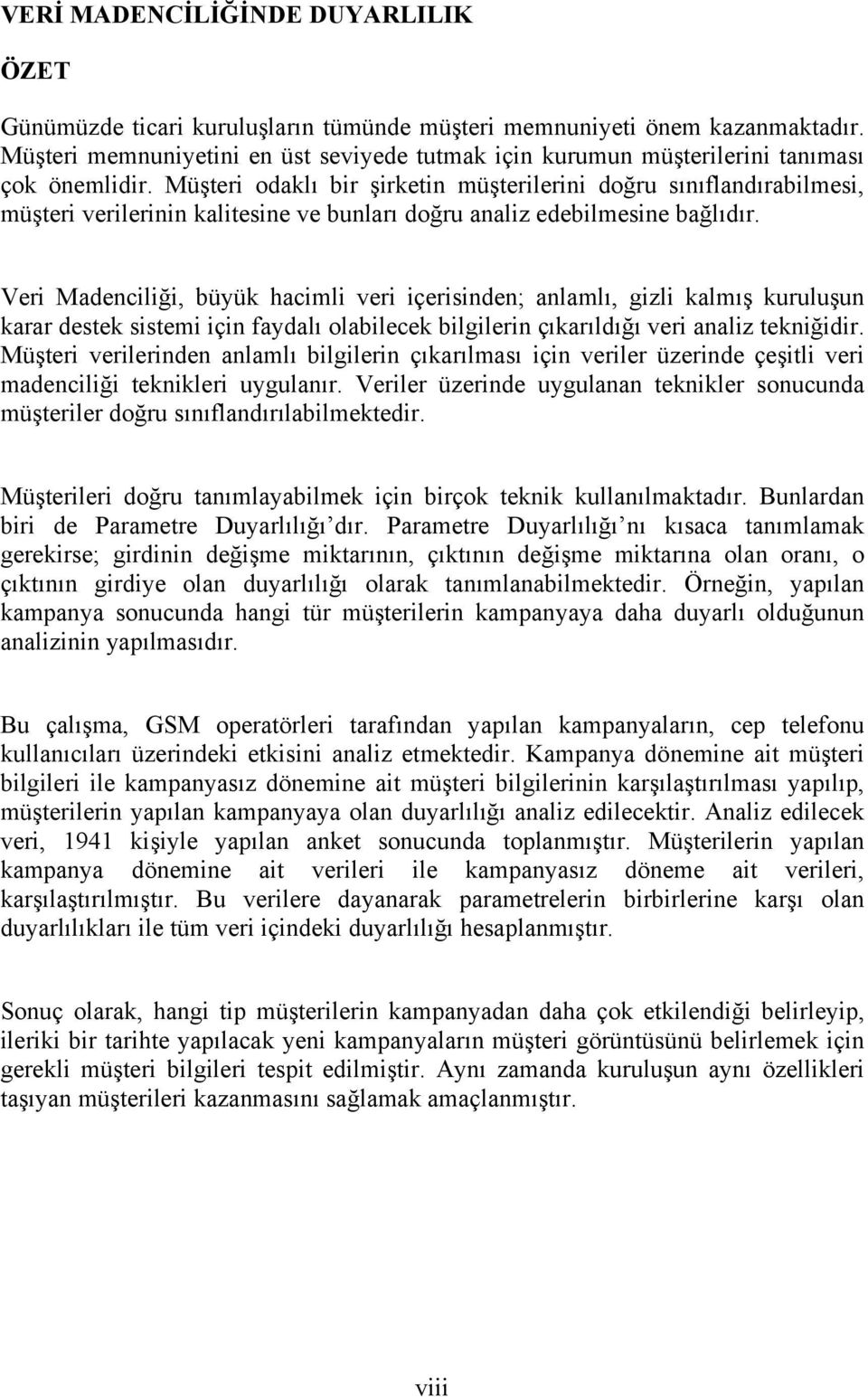 Müşteri odaklı bir şirketin müşterilerini doğru sınıflandırabilmesi, müşteri verilerinin kalitesine ve bunları doğru analiz edebilmesine bağlıdır.