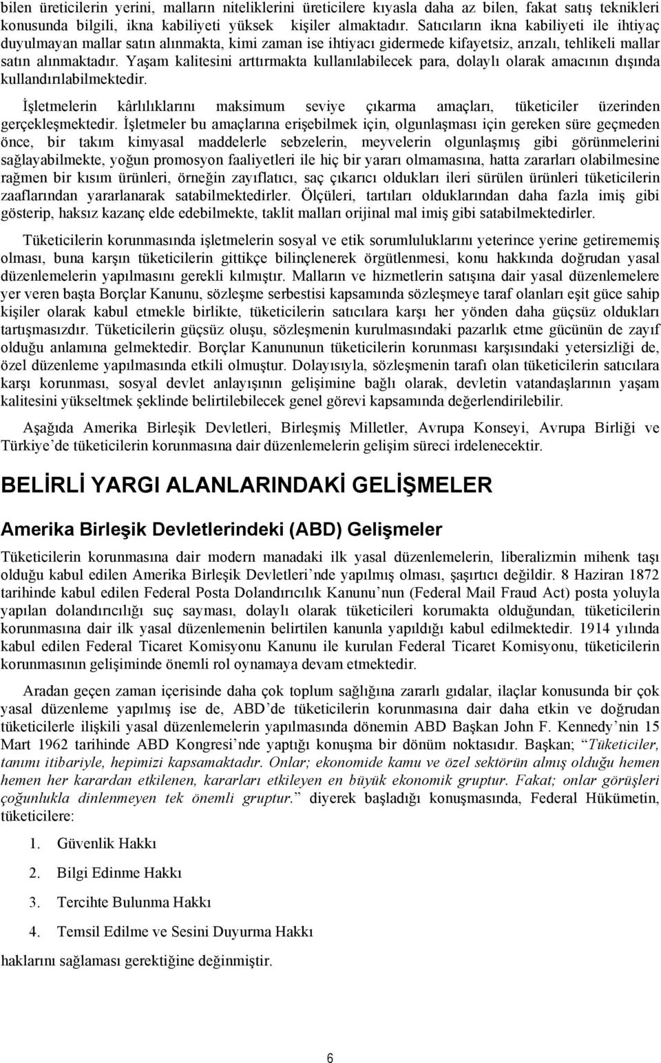 Yaşam kalitesini arttırmakta kullanılabilecek para, dolaylı olarak amacının dışında kullandırılabilmektedir.