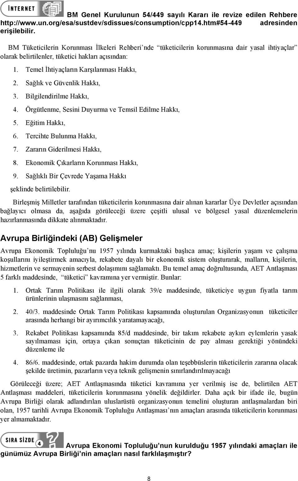 Sağlık ve Güvenlik Hakkı, 3. Bilgilendirilme Hakkı, 4. Örgütlenme, Sesini Duyurma ve Temsil Edilme Hakkı, 5. Eğitim Hakkı, 6. Tercihte Bulunma Hakkı, 7. Zararın Giderilmesi Hakkı, 8.