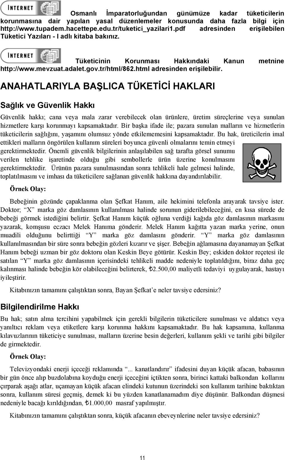 ANAHATLARIYLA BA"LICA TÜKET!C! HAKLARI Sa$lık ve Güvenlik Hakkı Güvenlik hakkı; cana veya mala zarar verebilecek olan ürünlere, üretim süreçlerine veya sunulan hizmetlere kar"ı korunmayı kapsamaktadır.