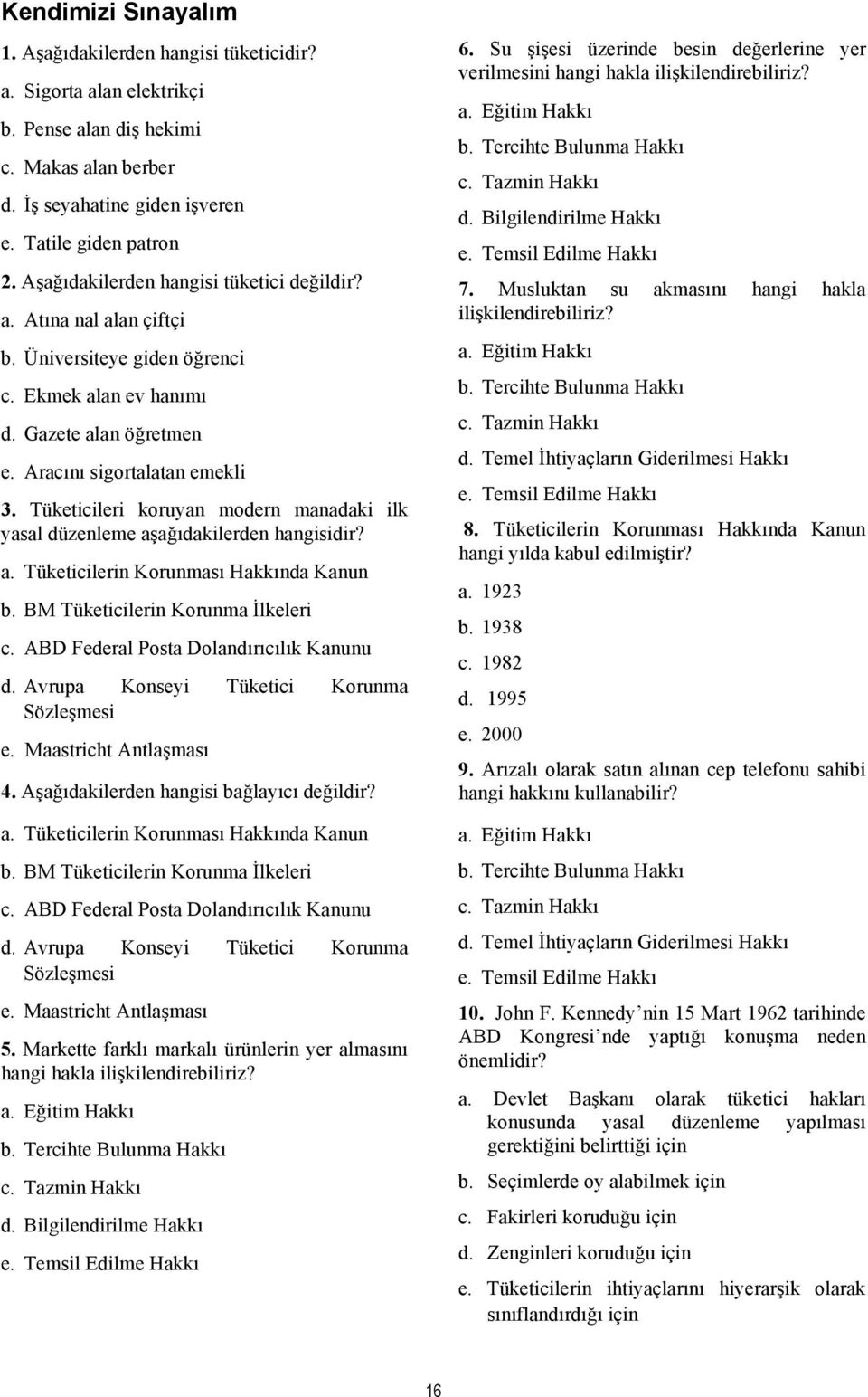 Tüketicileri koruyan modern manadaki ilk yasal düzenleme aşağıdakilerden hangisidir? a. Tüketicilerin Korunması Hakkında Kanun b. BM Tüketicilerin Korunma İlkeleri c.