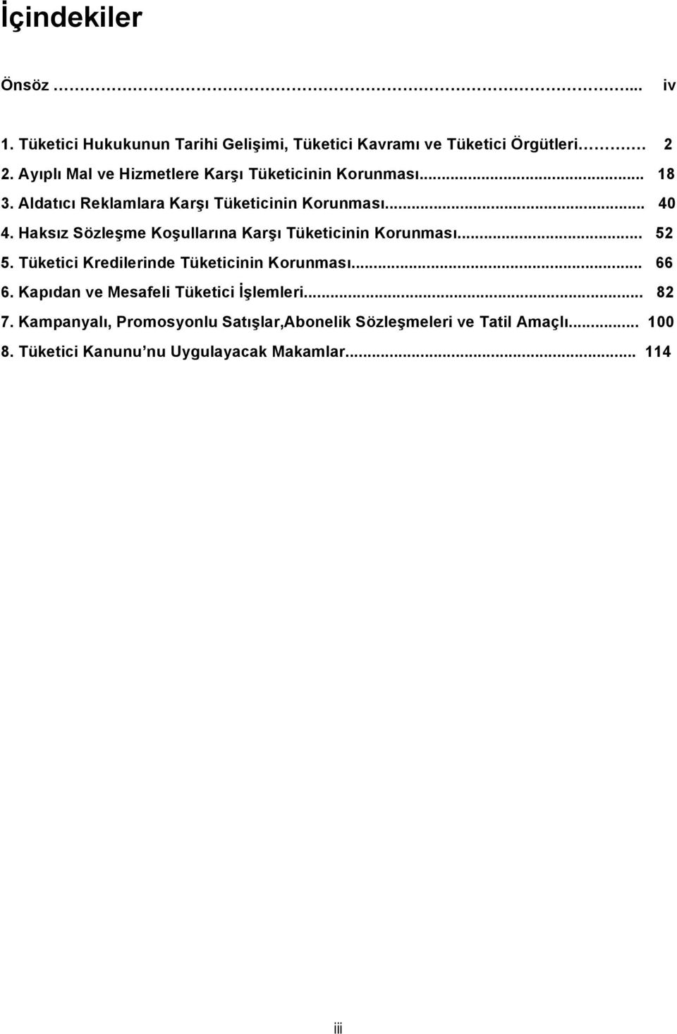 Haksız Sözleşme Koşullarına Karşı Tüketicinin Korunması... 52 5. Tüketici Kredilerinde Tüketicinin Korunması... 66 6.