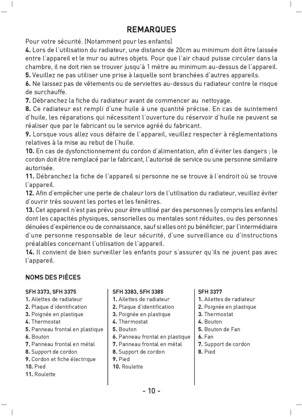 Veuillez ne pas utiliser une prise à laquelle sont branchées d autres appareils. 6. Ne laissez pas de vêtements ou de serviettes au-dessus du radiateur contre le risque de surchauffe. 7.