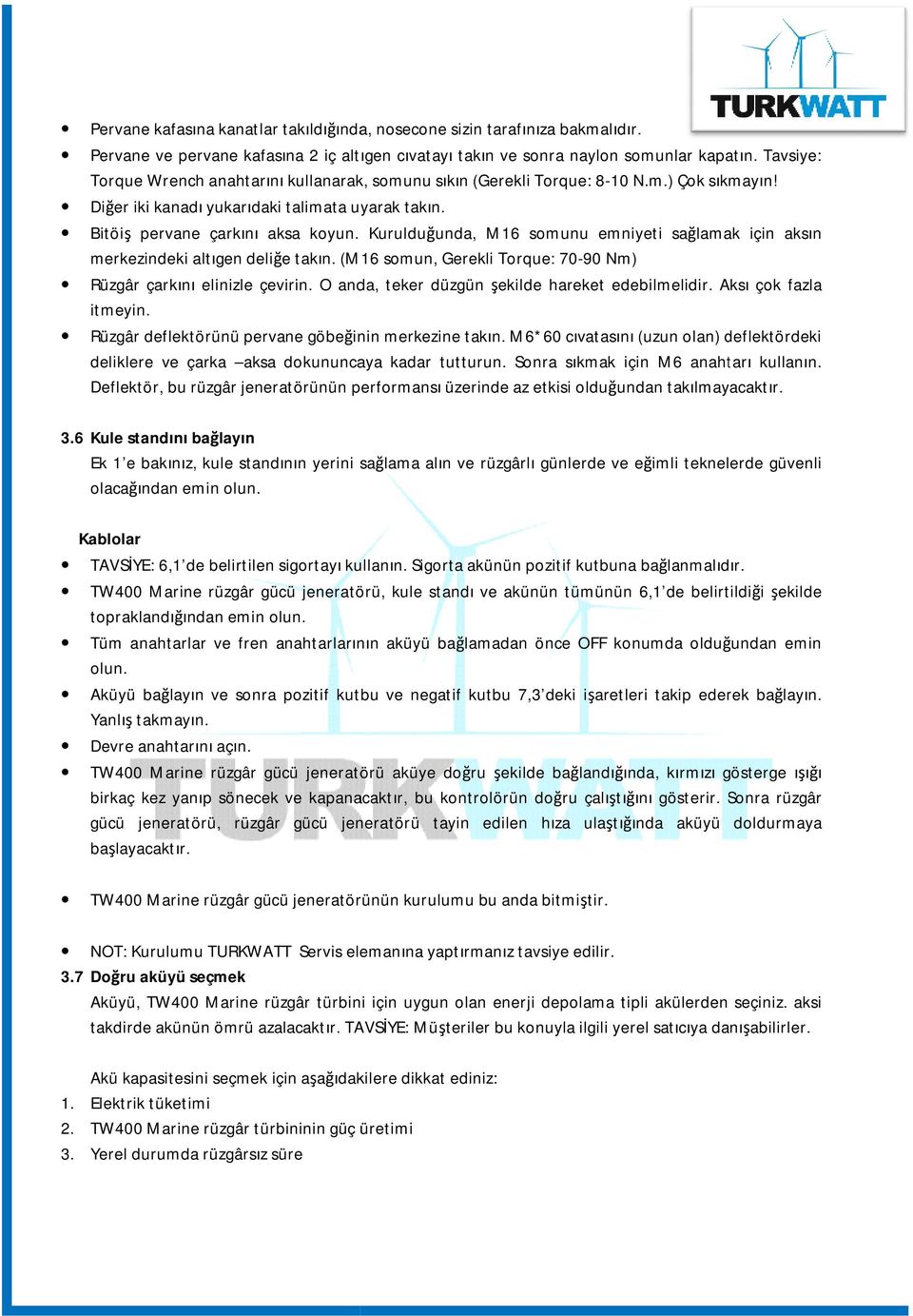 Kurulduğunda, M16 somunu emniyeti sağlamak için aksın merkezindeki altıgen deliğe takın. (M16 somun, Gerekli Torque: 70-90 Nm) Rüzgâr çarkını elinizle çevirin.