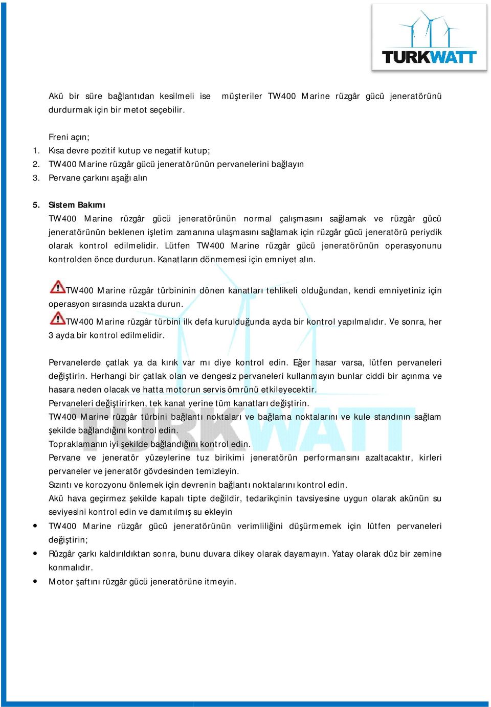 Sistem Bakımı TW400 Marine rüzgâr gücü jeneratörünün normal çalışmasını sağlamak ve rüzgâr gücü jeneratörünün beklenen işletim zamanına ulaşmasını sağlamak için rüzgâr gücü jeneratörü periydik olarak