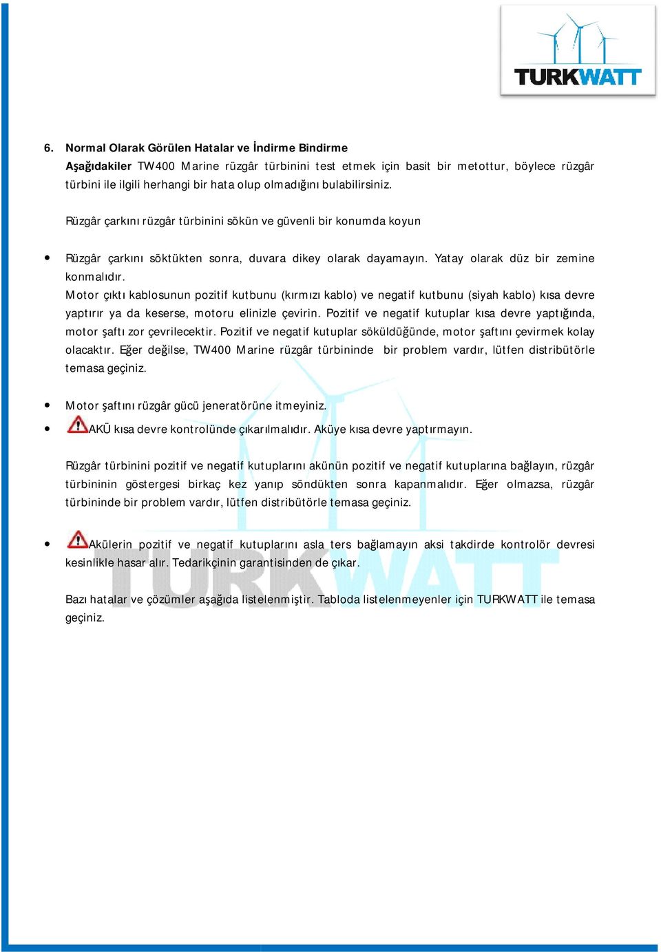 Motor çıktı kablosunun pozitif kutbunu (kırmızı kablo) ve negatif kutbunu (siyah kablo) kısa devre yaptırır ya da keserse, motoru elinizle çevirin.