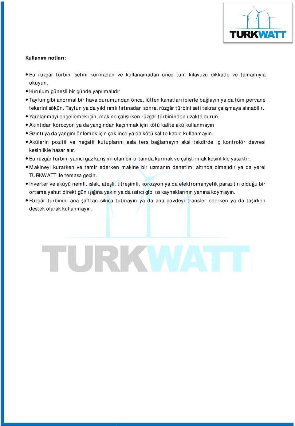 Tayfun ya da yıldırımlı ı fırtınadan sonra, rüzgâr türbini seti tekrar çalışmaya alınabilir. Yaralanmayı engellemek için, makine çalışırken rüzgâr türbininden uzakta durun.