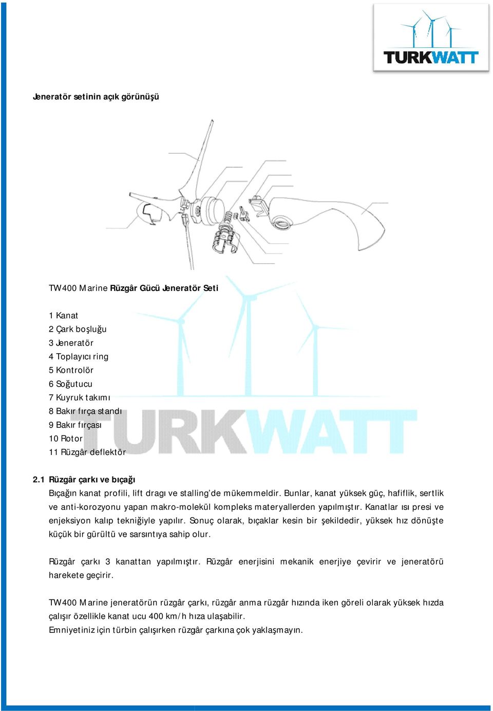 Bunlar, kanat yüksek güç, hafiflik, sertlik ve anti-korozyonu yapan makro-molekül molekül kompleks materyallerden yapılmıştır. Kanatlar ısı presi ve enjeksiyon kalıp tekniğiyle yapılır.