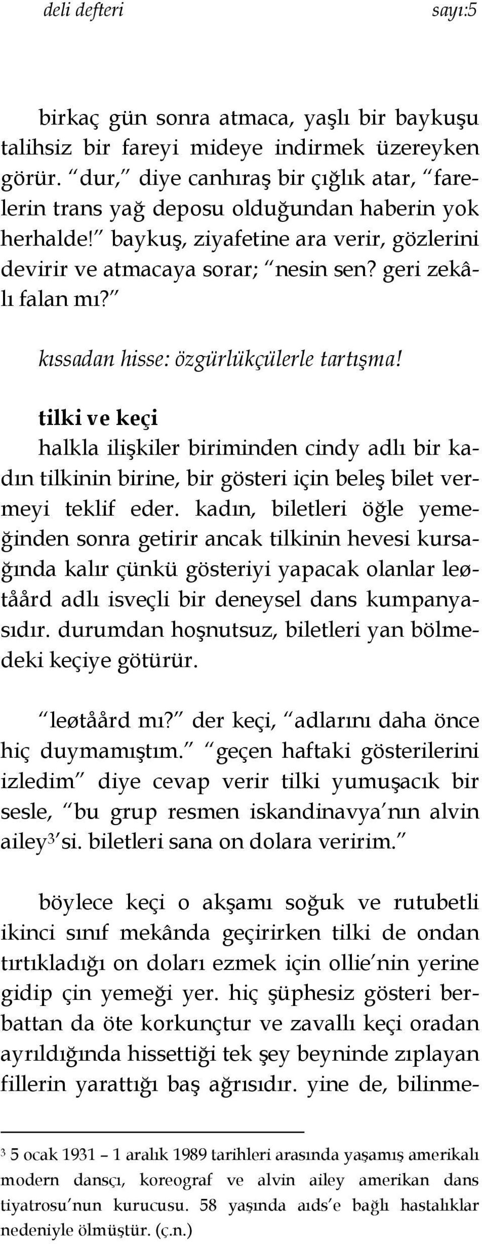 tilki ve keçi halkla ilişkiler biriminden cindy adlı bir kadın tilkinin birine, bir gösteri için beleş bilet vermeyi teklif eder.