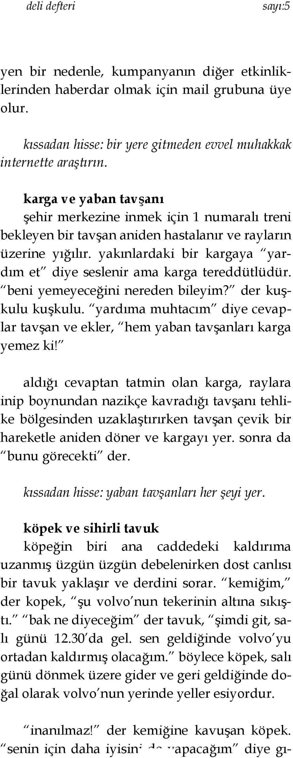 yakınlardaki bir kargaya yardım et diye seslenir ama karga tereddütlüdür. beni yemeyeceğini nereden bileyim? der kuşkulu kuşkulu.