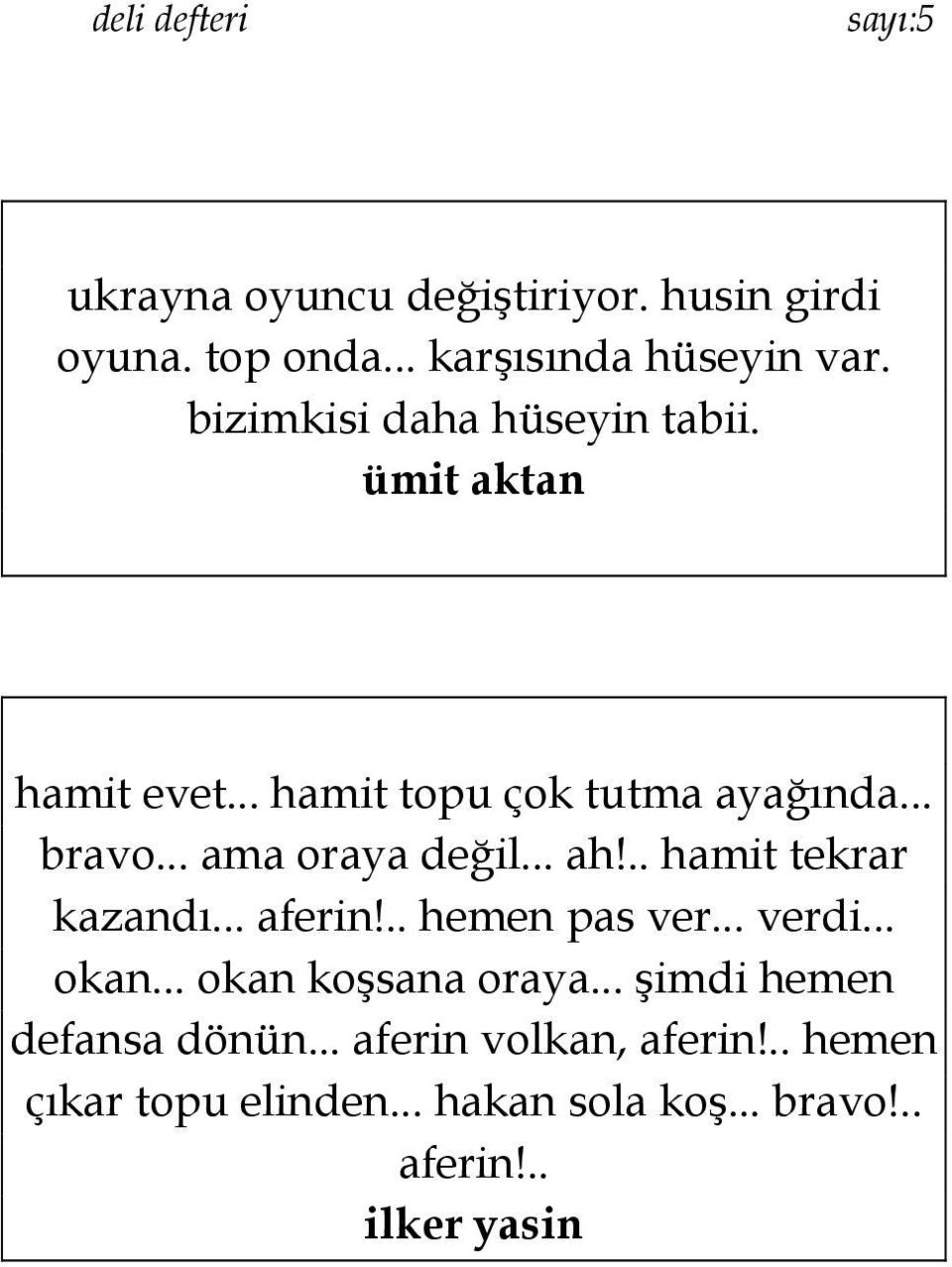 .. ama oraya değil... ah!.. hamit tekrar kazandı... aferin!.. hemen pas ver... verdi... okan.