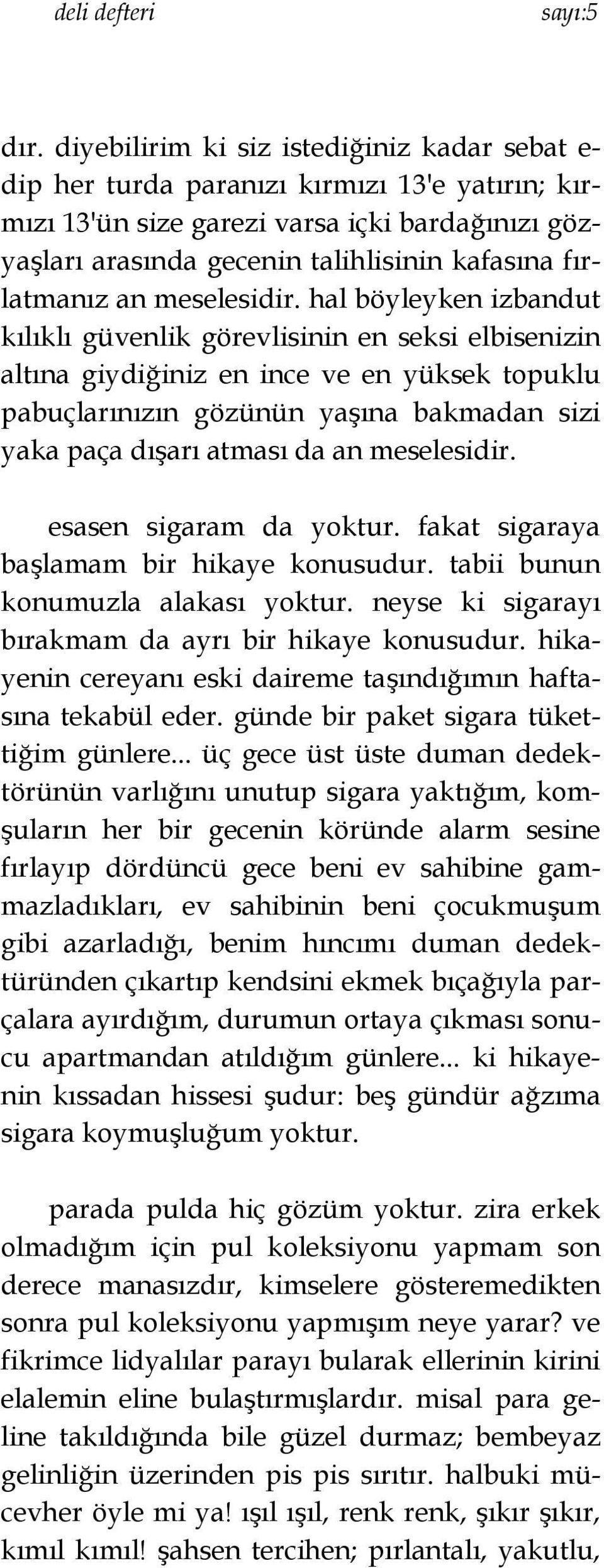 hal böyleyken izbandut kılıklı güvenlik görevlisinin en seksi elbisenizin altına giydiğiniz en ince ve en yüksek topuklu pabuçlarınızın gözünün yaşına bakmadan sizi yaka paça dışarı atması da an